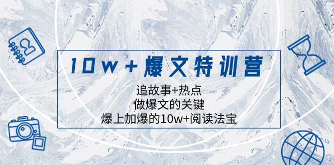 （8174期）10w+爆文特训营，追故事+热点，做爆文的关键  爆上加爆的10w+阅读法宝-千寻创业网