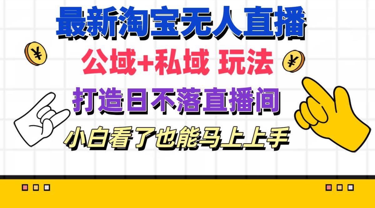 （11586期）最新淘宝无人直播 公域+私域玩法打造真正的日不落直播间 小白看了也能…-千寻创业网