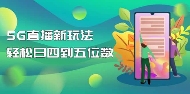 【抖音热门】外边卖1980的5G直播新玩法，轻松日四到五位数【详细玩法教程】-千寻创业网