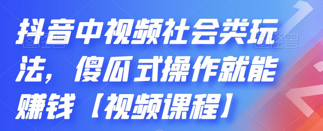 抖音中视频社会类玩法，傻瓜式操作就能赚钱【视频课程】-千寻创业网