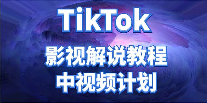 外面收费2980元的TikTok影视解说、中视频教程-千寻创业网