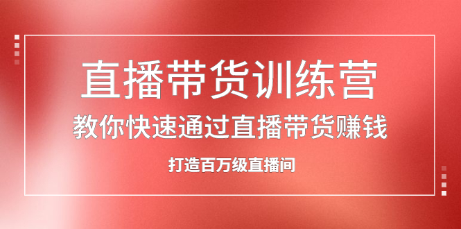 直播带货训练营，教你快速通过直播带货赚钱，打造百万级直播间-千寻创业网