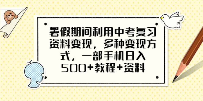 暑假期间利用中考复习资料变现，多种变现方式，一部手机日入500+教程+资料-千寻创业网