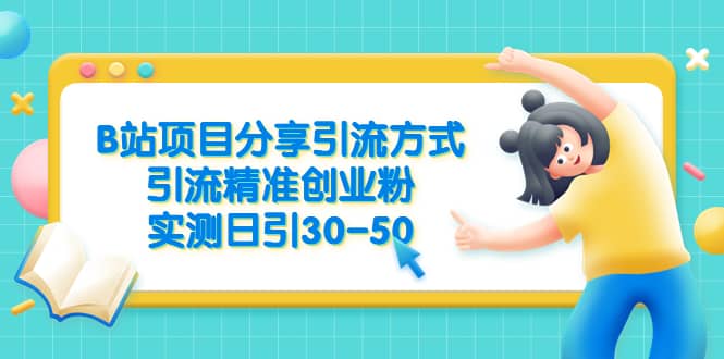 B站项目分享引流方式，引流精准创业粉，实测日引30-50-千寻创业网