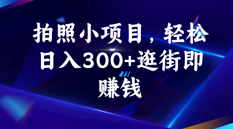 拍照小项目，轻松日入300+逛街即赚钱-千寻创业网