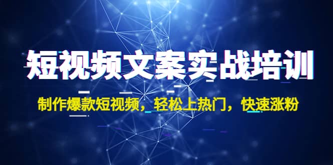 短视频文案实战培训：制作爆款短视频，轻松上热门，快速涨粉-千寻创业网