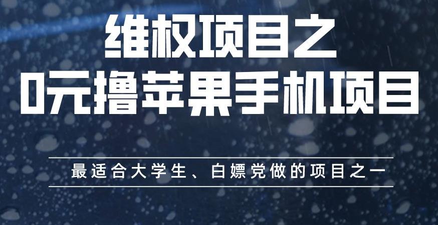 维权项目之0元撸苹果手机项目，最适合大学生、白嫖党做的项目之一【揭秘】-千寻创业网
