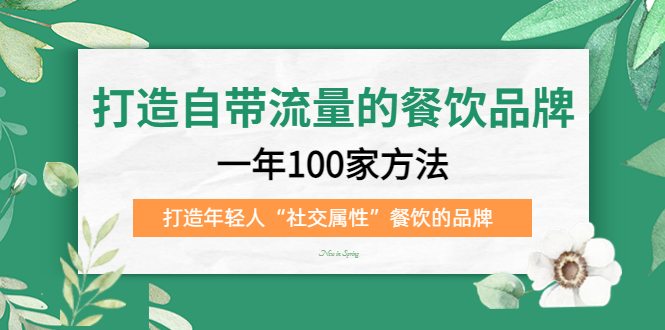 打造自带流量的餐饮品牌：一年100家方法 打造年轻人“社交属性”餐饮的品牌-千寻创业网