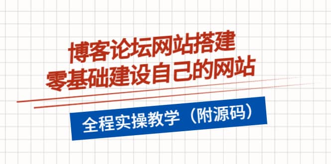 博客论坛网站搭建，零基础建设自己的网站，全程实操教学（附源码）-千寻创业网