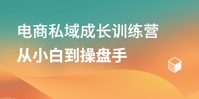 电商私域成长训练营，从小白到操盘手-千寻创业网
