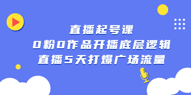 直播起号课，0粉0作品开播底层逻辑，直播5天打爆广场流量-千寻创业网