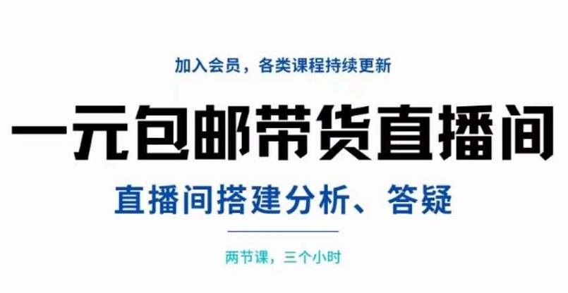 一元包邮带货直播间搭建，两节课三小时，搭建、分析、答疑-千寻创业网