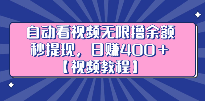 自动看视频无限撸余额秒提现，日赚400＋【视频教程】-千寻创业网