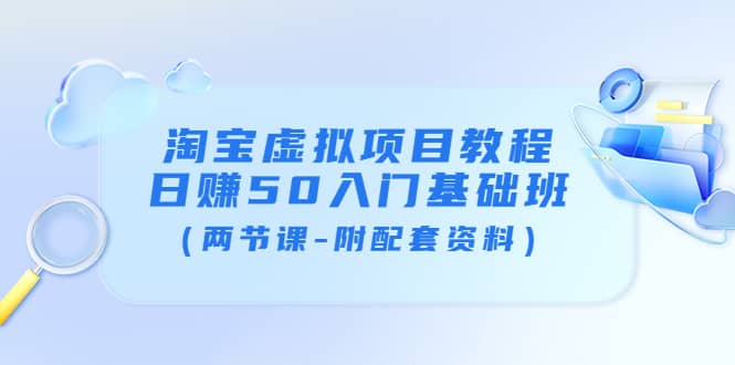 淘宝虚拟项目教程：日赚50入门基础班（两节课-附配套资料）-千寻创业网