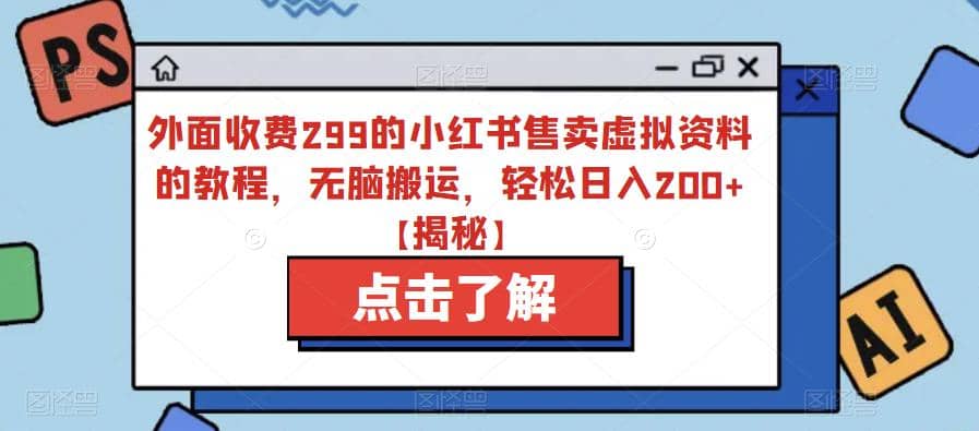 外面收费299的小红书售卖虚拟资料的教程，无脑搬运，轻松日入200+【揭秘】-千寻创业网