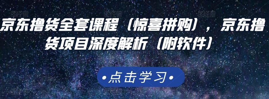 京东撸货全套课程（惊喜拼购），京东撸货项目深度解析（附软件）-千寻创业网