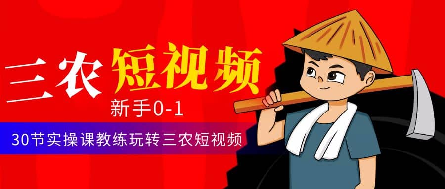 三农短视频从0~1运营课：30节实操课教练玩转三农短视频-千寻创业网