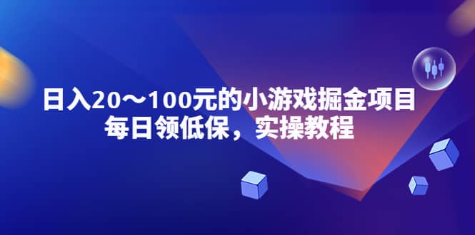 小游戏掘金项目，每日领低保，实操教程-千寻创业网
