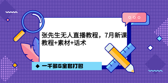 张先生无人直播教程，7月新课，教程素材话术一千多G全套打包-千寻创业网