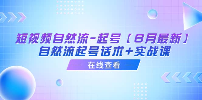 短视频自然流-起号【6月最新】自然流起号话术+实战课-千寻创业网