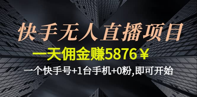 快手无人直播项目,一个快手号+1台手机+0粉,即可开始-千寻创业网