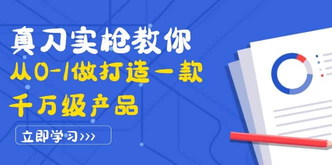 真刀实枪教你从0-1做打造一款千万级产品：策略产品能力+市场分析+竞品分析-千寻创业网