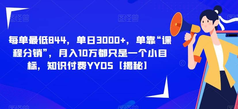 每单最低844，单日3000+，单靠“课程分销”，月入10万都只是一个小目标，知识付费YYDS【揭秘】-千寻创业网