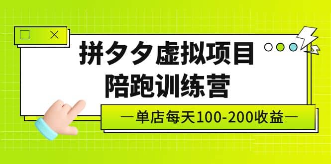 《拼夕夕虚拟项目陪跑训练营》单店100-200 独家选品思路与运营-千寻创业网