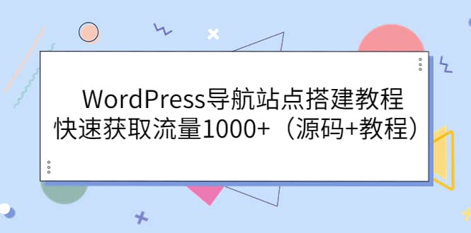 WordPress导航站点搭建教程，快速获取流量1000+（源码+教程）-千寻创业网