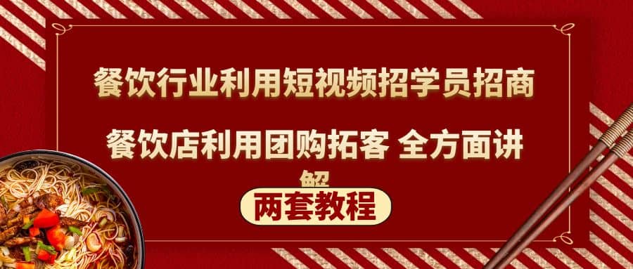餐饮行业利用短视频招学员招商+餐饮店利用团购拓客 全方面讲解(两套教程)-千寻创业网