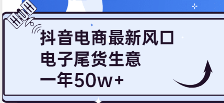抖音电商最新风口，利用信息差做电子尾货生意，一年50w+（7节课+货源渠道)-千寻创业网
