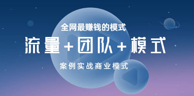 全网最赚钱的模式《流量+团队+模式》案例实战商业模式-千寻创业网