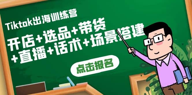 Tiktok出海训练营：开店+选品+带货+直播+话术+场景搭建-千寻创业网