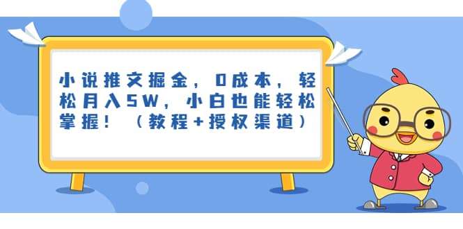 小说推文掘金，0成本，轻松月入5W，小白也能轻松掌握！（教程+授权渠道）-千寻创业网
