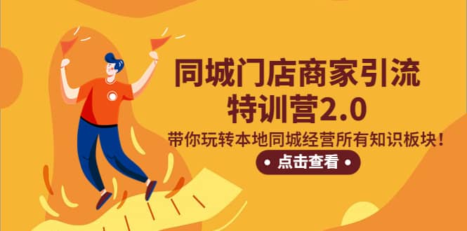 同城门店商家引流特训营2.0，带你玩转本地同城经营所有知识板块-千寻创业网