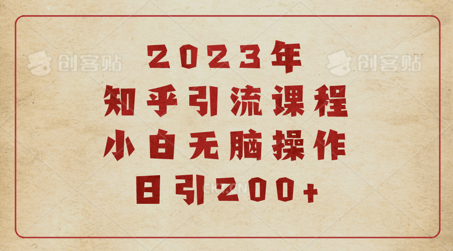 2023知乎引流课程，小白无脑操作日引200+-千寻创业网
