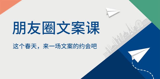 朋友圈文案课，这个春天，来一场文案的约会吧-千寻创业网