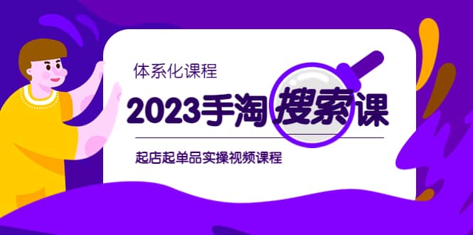 2023手淘·搜索实战课+体系化课程，起店起单品实操视频课程-千寻创业网