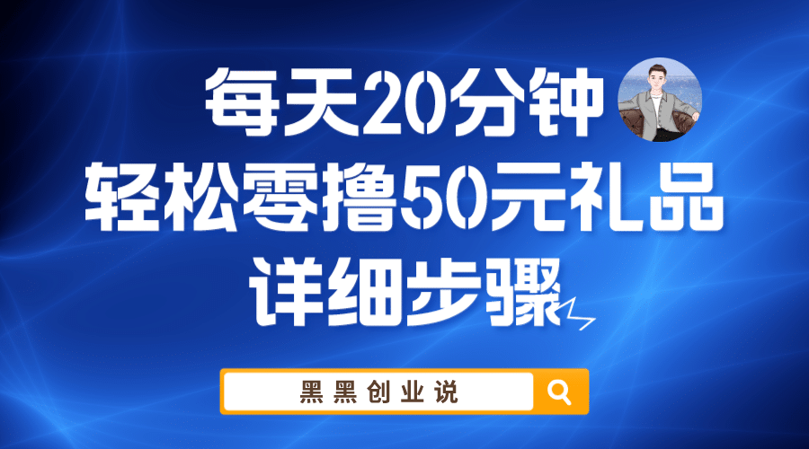 每天20分钟，轻松零撸50元礼品实战教程-千寻创业网