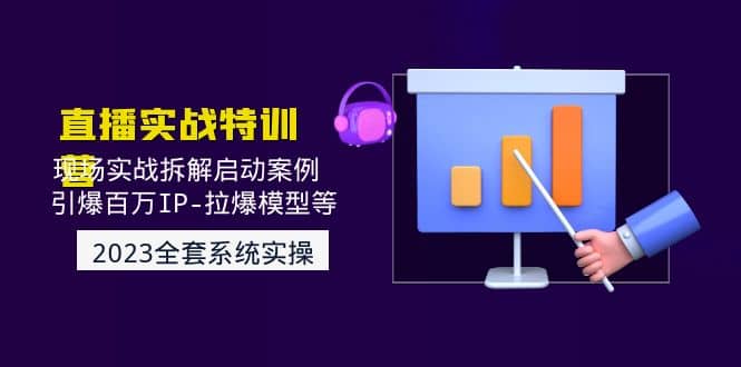 2023直播实战：现场实战拆解启动案例 引爆百万IP-拉爆模型等(无水印)-千寻创业网