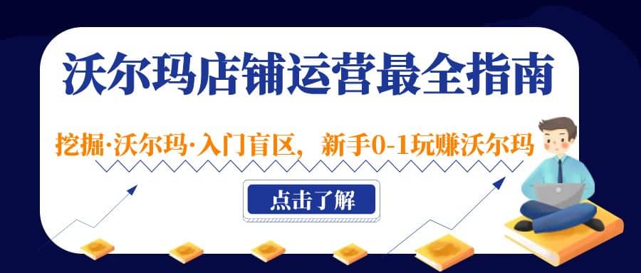 沃尔玛店铺·运营最全指南，挖掘·沃尔玛·入门盲区，新手0-1玩赚沃尔玛-千寻创业网