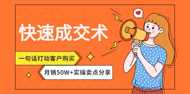 快速成交术，一句话打动客户购买，月销50W+实操卖点分享-千寻创业网
