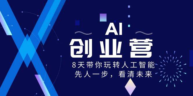 AI创业营，8天带你玩转人工智能，先人一步，看清未来！-千寻创业网