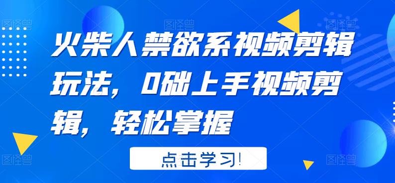 火柴人系视频剪辑玩法，0础上手视频剪辑，轻松掌握-千寻创业网