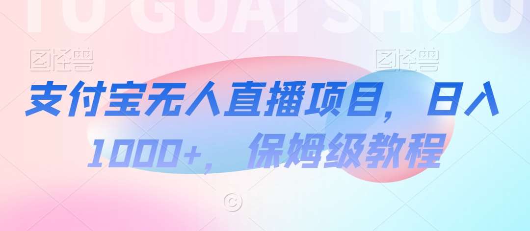 支付宝无人直播项目，日入1000+，保姆级教程【揭秘】-千寻创业网
