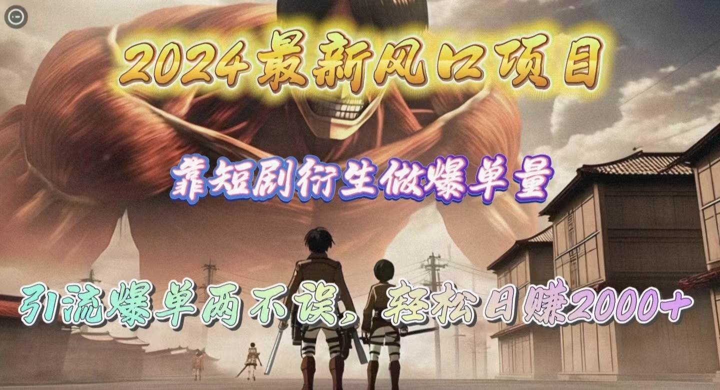 （10118期）2024最新风口项目，靠短剧衍生做爆单量，引流爆单轻松日赚2000+-千寻创业网