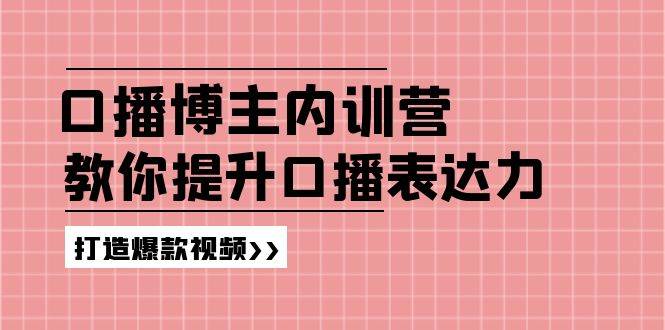高级口播博主内训营：百万粉丝博主教你提升口播表达力，打造爆款视频-千寻创业网