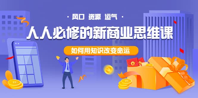 人人必修的新商业思维课：头部财经博主教您，如何用知识改变命运-千寻创业网