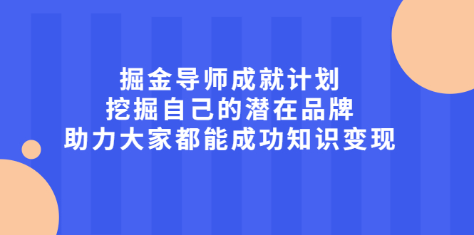 掘金导师成就计划，挖掘自己的潜在品牌，助力大家都能成功知识变现-千寻创业网