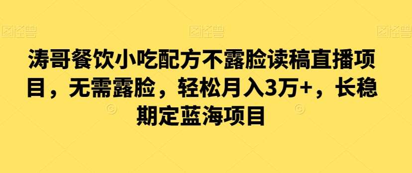 涛哥餐饮小吃配方不露脸读稿直播项目，无‮露需‬脸，‮松轻‬月入3万+，​长‮稳期‬定‮海蓝‬项目-千寻创业网